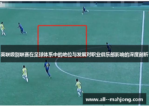英联级别联赛在足球体系中的地位与发展对职业俱乐部影响的深度剖析