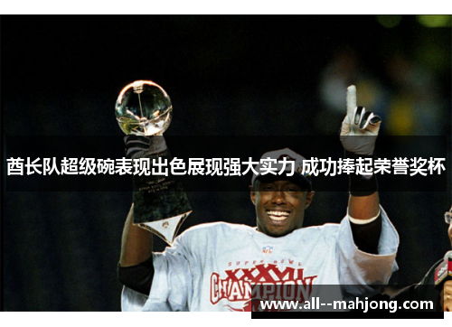 酋长队超级碗表现出色展现强大实力 成功捧起荣誉奖杯