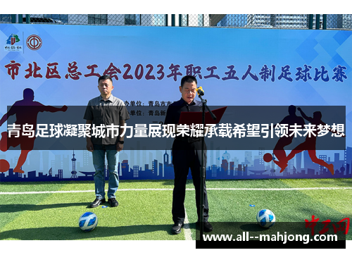 青岛足球凝聚城市力量展现荣耀承载希望引领未来梦想